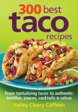 Cover art for 300 Best Taco Recipes: From Tantalizing Tacos to Authentic Tortillas, Sauces, Cocktails and Salsas