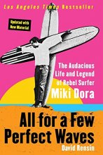Cover art for All for a Few Perfect Waves: The Audacious Life and Legend of Rebel Surfer Miki Dora