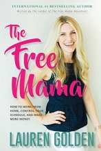 Cover art for The Free Mama: How to Work From Home, Control Your Schedule, and Make More Money