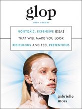 Cover art for Glop: Nontoxic, Expensive Ideas That Will Make You Look Ridiculous and Feel Pretentious