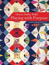 Cover art for Victoria Findlay Wolfe’s Playing with Purpose: A Quilt Retrospective