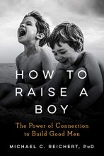Cover art for How To Raise A Boy: The Power of Connection to Build Good Men