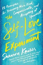 Cover art for The Self-Love Experiment: Fifteen Principles for Becoming More Kind, Compassionate, and Accepting of Yourself
