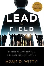 Cover art for Lead The Field: How To Become An Authority And Dominate Your Competition