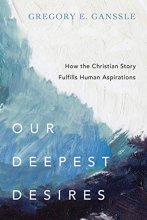 Cover art for Our Deepest Desires: How the Christian Story Fulfills Human Aspirations