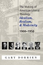 Cover art for The Making of American Liberal Theology: Idealism, Realism, and Modernity, 1900-1950