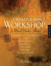 Cover art for Creative Paint Workshop for Mixed-Media Artists: Experimental Techniques for Composition, Layering, Texture, Imagery, and Encaustic