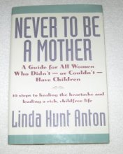 Cover art for Never to Be a Mother: A Guide for All Women Who Didn'T, or Couldn'T, Have Children