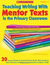Cover art for Teaching Writing With Mentor Texts in the Primary Classroom: 20 Lessons Based on Favorite Picture Books That Introduce Story Structure, Nonfiction Text Features & Authors Craft