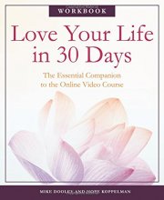 Cover art for Love Your Life in 30 Days: The Essential Companion to the Online Video Course