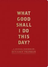 Cover art for What Good Shall I Do This Day?: A Journal Inspired by Benjamin Franklin (Motivational Journals, Gifts about Morals)