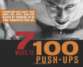 Cover art for 7 Weeks to 100 Push-Ups: Strengthen and Sculpt Your Arms, Abs, Chest, Back and Glutes by Training to do 100 Consecutive Push-Ups