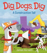 Cover art for Dig, Dogs, Dig: A Construction Tail