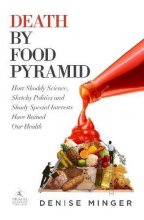 Cover art for Death by Food Pyramid: How Shoddy Science, Sketchy Politics and Shady Special Interests Have Ruined Our Health
