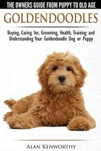 Cover art for Goldendoodles - The Owners Guide from Puppy to Old Age - Choosing, Caring for, Grooming, Health, Training and Understanding Your Goldendoodle Dog