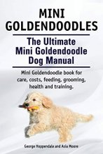 Cover art for Mini Goldendoodles. The Ultimate Mini Goldendoodle Dog Manual. Miniature Goldendoodle book for care, costs, feeding, grooming, health and training.