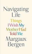 Cover art for Navigating Life: Things I Wish My Mother Had Told Me