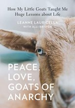 Cover art for Peace, Love, Goats of Anarchy: How My Little Goats Taught Me Huge Lessons about Life