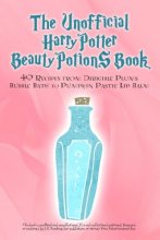 Cover art for The Unofficial Harry Potter Beauty Potions Book: 40 Recipes from Dirigible Plums Bubble Bath to Pumpkin Pastie Lip Balm