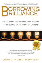 Cover art for Borrowing Brilliance: The Six Steps to Business Innovation by Building on the Ideas of Others