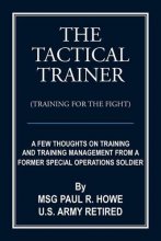 Cover art for The Tactical Trainer (Training for the Fight): A Few Thoughts on Training and Training Management from a Former Special Operations Soldier