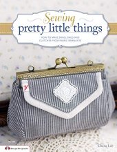 Cover art for Sewing Pretty Little Things: How to Make Small Bags and Clutches from Fabric Remnants (Design Originals)