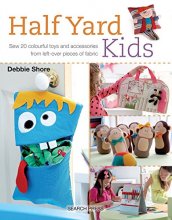 Cover art for Half Yard# Kids: Sew 20 colourful toys and accessories from leftover pieces of fabric