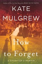 Cover art for How to Forget: A Daughter's Memoir