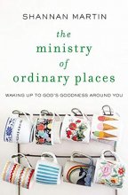 Cover art for The Ministry of Ordinary Places: Waking Up to God's Goodness Around You
