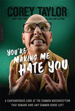 Cover art for You're Making Me Hate You: A Cantankerous Look at the Common Misconception That Humans Have Any Common Sense Left