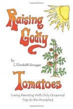 Cover art for Raising Godly Tomatoes: Loving Parenting With Only Occasional Trips to the Woodshed