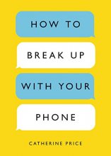 Cover art for How to Break Up with Your Phone: The 30-Day Plan to Take Back Your Life