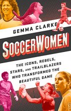 Cover art for Soccerwomen: The Icons, Rebels, Stars, and Trailblazers Who Transformed the Beautiful Game