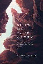Cover art for Show Me Your Glory: Understanding the Majestic Splendor of God