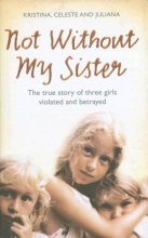 Cover art for Not Without My Sister: The True Story of Three Girls Violated and Betrayed