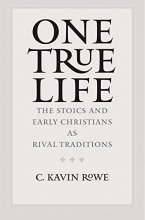 Cover art for One True Life: The Stoics and Early Christians as Rival Traditions