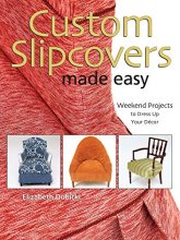 Cover art for Custom Slipcovers Made Easy: Weekend Projects to Dress Up Your Decor
