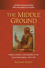Cover art for The Middle Ground: Indians, Empires, and Republics in the Great Lakes Region, 1650-1815 (Studies in North American Indian History)