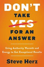 Cover art for Don't Take Yes for an Answer: Using Authority, Warmth, and Energy to Get Exceptional Results