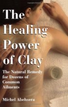 Cover art for The Healing Power Of Clay: The Natural Remedy for Dozens of Common Ailments