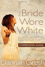 Cover art for And the Bride Wore White Companion Guide: Seven Secrets to Sexual Purity