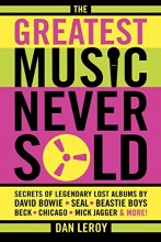 Cover art for The Greatest Music Never Sold: Secrets of Legendary Lost Albums by David Bowie, Seal, Beastie Boys, Chicago, Mick Jagger and More!