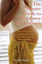Cover art for The Ultimate Guide to Pregnancy for Lesbians: How to Stay Sane and Care for Yourself from Pre-conception through Birth, 2nd Edition
