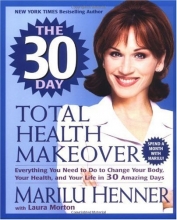 Cover art for The 30 Day Total Health Makeover: Everything You Need to Do to Change Your Body, Your Health, and Your Life in 30 Amazing Days