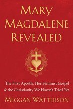 Cover art for Mary Magdalene Revealed: The First Apostle, Her Feminist Gospel & the Christianity We Haven't Tried Yet