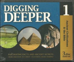 Cover art for Ancient Civilizations and the Bible - Digging Deeper - Volume 1 (set of 3 audio CDs) (History Revealed)
