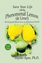 Cover art for Save Your Life with the Phenomenal Lemon & Lime: Becoming pH Balanced in an Unbalanced World – Large Print Edition (How to Save Your Life)