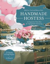 Cover art for Handmade Hostess: 12 Imaginative Party Ideas for Unforgettable Entertaining 36 Sewing & Craft Projects • 12 Desserts