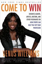 Cover art for Come to Win: Business Leaders, Artists, Doctors, and Other Visionaries on How Sports Can Help You Top Your Profession