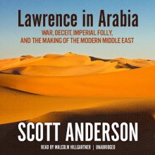 Cover art for Lawrence in Arabia: War, Deceit, Imperial Folly, and the Making of the Modern Middle East